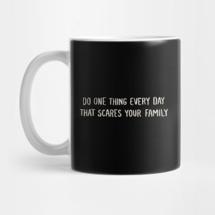 Do One Thing Every Day That Scares Your Family Mug